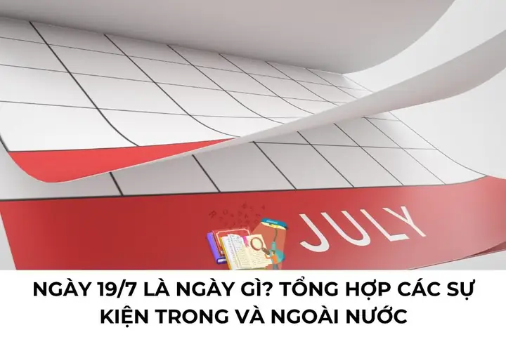 Ngày 19/7 Là Ngày Gì? Tổng Hợp Các Sự Kiện Trong Ngày Này