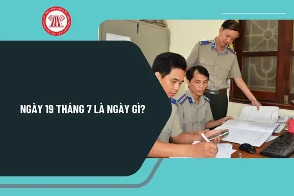 Ngày 19 Tháng 7 Là Ngày Gì? Ngày 19 Tháng 7 Có Phải Lễ Lớn Của Nước Ta Không? Sự Kiện Diễn Ra Vào Ngày 19 Tháng 7 Là Gì?