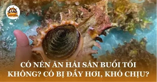 Có Nên Ăn Hải Sản Buổi Tối Không? Có Bị Đầy Hơi, Khó Chịu?