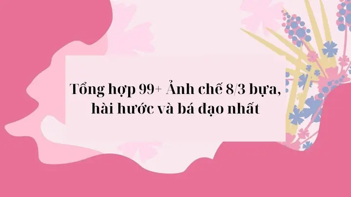 Tổng Hợp 99+ Ảnh Chế 8/3 Bựa, Hài Hước Và Bá Đạo Nhất Tổng Hợp 99+ Ảnh Chế 8/3 Bựa, Hài Hước Và Bá Đạo Nhất