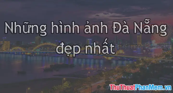 800+ Hình Ảnh Cảnh Đẹp Đà Nẵng Mảnh Đất Thiên Đường