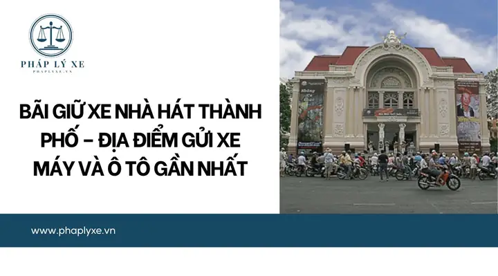Bãi Giữ Xe Nhà Hát Thành Phố – Địa Điểm Gửi Xe Máy Và Ô Tô Gần Nhất