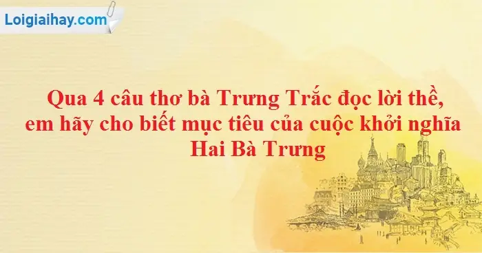 Qua 4 Câu Thơ Bà Trưng Trắc Đọc Lời Thề, Em Hãy Cho Biết Mục Tiêu ...