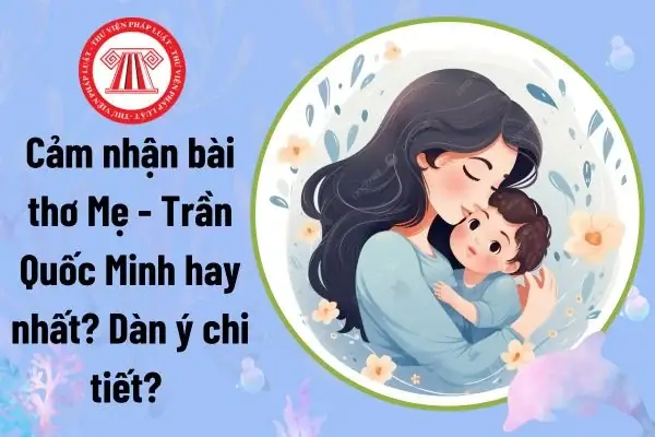 Cảm Nhận Bài Thơ Mẹ - Trần Quốc Minh Hay Nhất? Dàn Ý Chi Tiết?