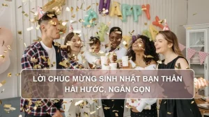 70+ Lời Chúc Mừng Sinh Nhật Bạn Thân Hài Hước, Ngắn Gọn