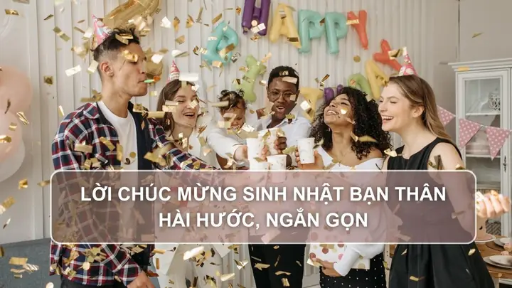 70+ Lời Chúc Mừng Sinh Nhật Bạn Thân Hài Hước, Ngắn Gọn