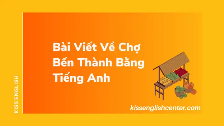 Mẫu Bài Viết Về Chợ Bến Thành Bằngtiếng Anh