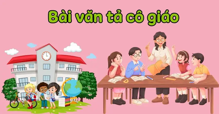 25+ Bài Văn Tả Cô Giáo Lớp 5 Hay, Chi Tiết, Cảm Xúc Đạt Điểm Cao