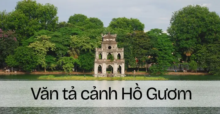 25+ Văn Tả Cảnh Hồ Gươm Lớp 5 Hay, Tả Chi Tiết, Đạt Điểm Cao