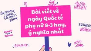 Bài Viết Về Ngày Quốc Tế Phụ Nữ 8-3 Hay, Ý Nghĩa Nhất Năm 2024