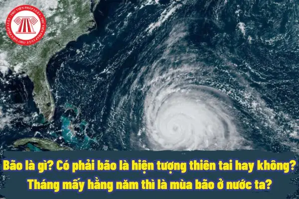 Bão Là Gì? Có Phải Bão Là Hiện Tượng Thiên Tai Hay Không? Tháng Mấy Hằng Năm Thì Là Mùa Bão?