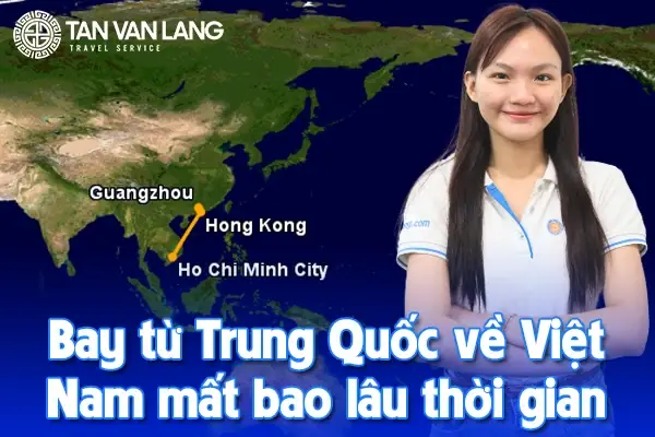 Bay Từ Trung Quốc Về Việt Nam Mất Bao Lâu Thời Gian? - Tân Văn Lang Bay Từ Trung Quốc Về Việt Nam Mất Bao Lâu Thời Gian? - Tân Văn Lang