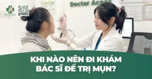 Bị Mụn Có Nên Đi Khám Bác Sĩ Da Liễu Không? Khi Nào Nên Đi Khám