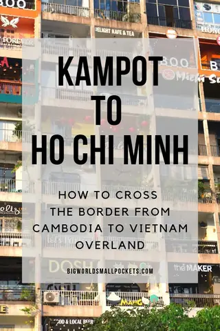 Kampot To Ho Chi Minh - How To Cross This Border From Cambodia To Vietnam Overland {big World Small Pockets}