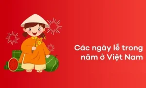 Các Ngày Lễ Trong Năm Tại Việt Nam Theo Dương Lịch Và Âm Lịch