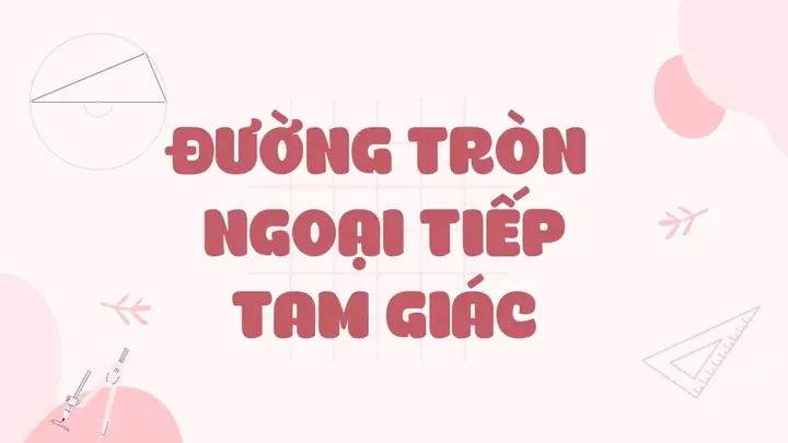 Lý Thuyết Về Đường Tròn Ngoại Tiếp Tam Giác Và Bài Tập Ví Dụ