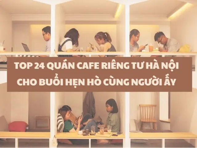 Top 24 Quán Cafe Riêng Tư Hà Nội Hẹn Hò Top 24 Quán Cafe Riêng Tư Hà Nội Hẹn Hò