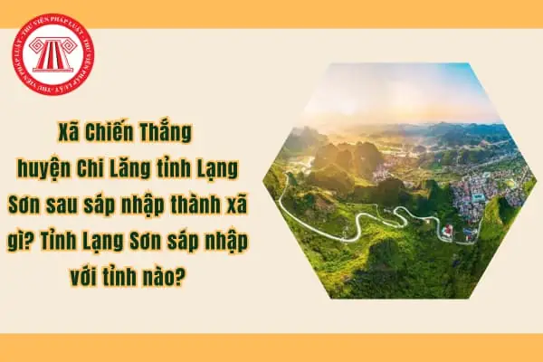Xã Chiến Thắng Huyện Chi Lăng Tỉnh Lạng Sơn Sau Sáp Nhập Thành Xã Gì? Tỉnh Lạng Sơn Sáp Nhập Với Tỉnh Nào? Xã Chiến Thắng Huyện Chi Lăng Tỉnh Lạng Sơn Sau Sáp Nhập Thành Xã Gì? Tỉnh Lạng Sơn Sáp Nhập Với Tỉnh Nào?
