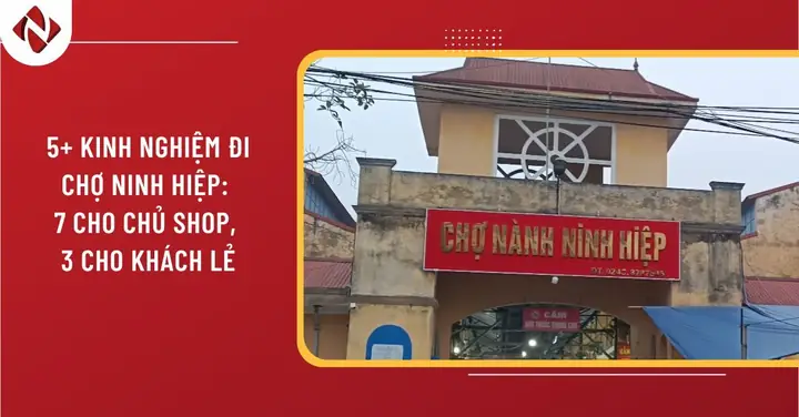 5+ Kinh Nghiệm Đi Chợ Ninh Hiệp: 7 Cho Chủ Shop, 3 Cho Khách Lẻ ...
