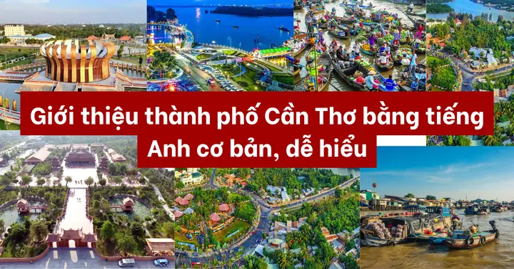 Giới Thiệu Thành Phố Cần Thơ Bằng Tiếng Anh Cơ Bản, Dễ Hiểu Giới Thiệu Thành Phố Cần Thơ Bằng Tiếng Anh Cơ Bản, Dễ Hiểu