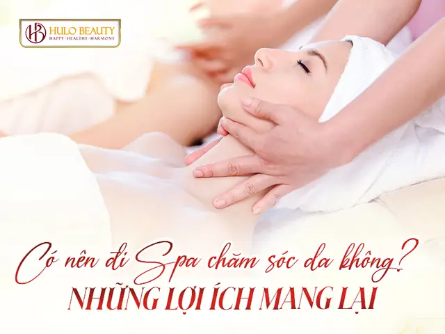 Có Nên Đi Spa Chăm Sóc Da Không? Những Lợi Ích Mang Lại