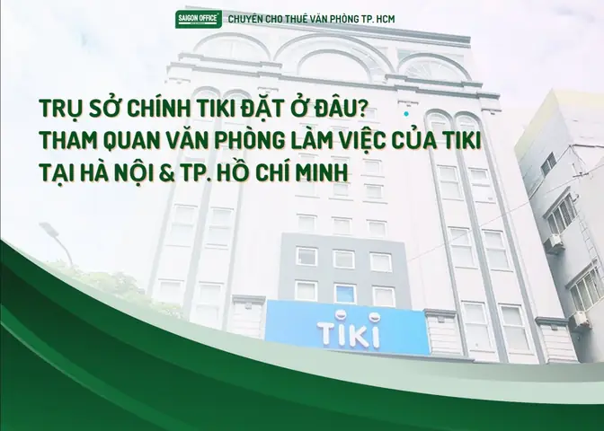 Địa Chỉ Trụ Sở Chính Và Văn Phòng Làm Việc Của Tiki Tại Hcm & Hà Nội Địa Chỉ Trụ Sở Chính Và Văn Phòng Làm Việc Của Tiki Tại Hcm & Hà Nội