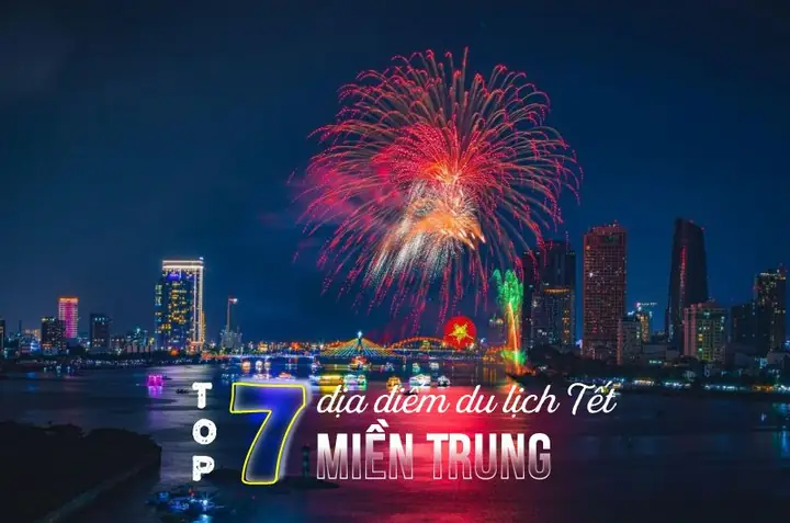 Top 07 Địa Điểm Du Lịch Tết Miền Trung Hấp Dẫn Không Thể Bỏ Lỡ