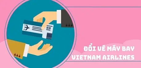 Đổi Vé Máy Bay Vietnam Airlines: Điều Kiện, Phí & Cách Đổi