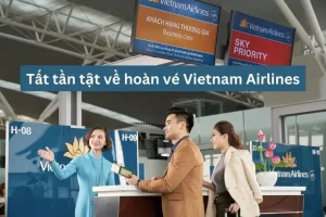 Tất Tần Tật Về Hoàn Vé Vietnam Airlines: Từ Thủ Tục Đến Chi Phí