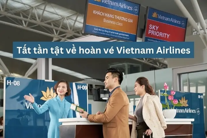 Tất Tần Tật Về Hoàn Vé Vietnam Airlines: Từ Thủ Tục Đến Chi Phí