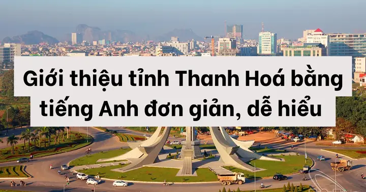 Giới Thiệu Tỉnh Thanh Hoá Bằng Tiếng Anh Cơ Bản, Dễ Hiểu