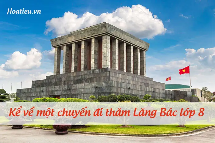Dàn Ý Kể Lại Một Chuyến Đi Tham Quan Lăng Bác
