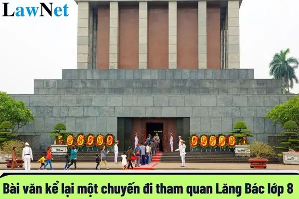 Top Mẫu Viết Bài Văn Kể Lại Một Chuyến Đi Tham Quan Lăng Bác Lớp 8 Hay Nhất?