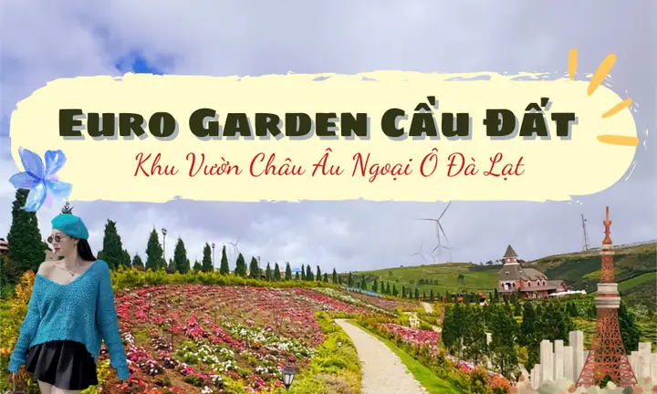 Khu Vườn Châu Âu Đà Lạt - Euro Garden, Check-in Thiên Đường Cổ Tích