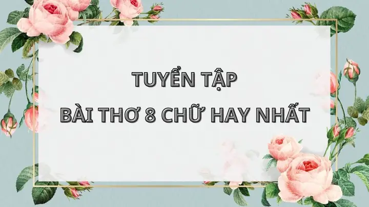 80+ Những Bài Thơ 8 Chữ Hay, Ngắn Gọn, Nổi Tiếng Nhất 80+ Những Bài Thơ 8 Chữ Hay, Ngắn Gọn, Nổi Tiếng Nhất