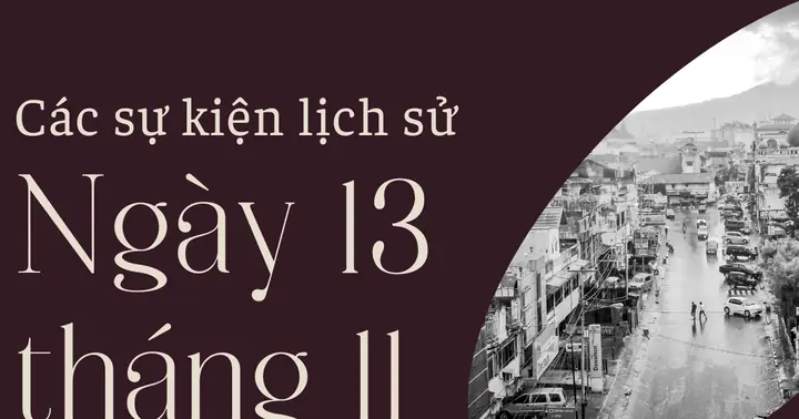 Ngày 13/11 Là Ngày Gì? Các Sự Kiện Lịch Sử Diễn Ra Vào Ngày 13/11 Ngày 13/11 Là Ngày Gì? Các Sự Kiện Lịch Sử Diễn Ra Vào Ngày 13/11