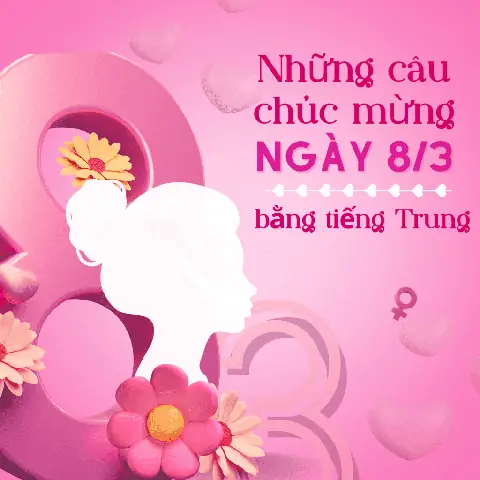 Những Câu Chúc Mừng Ngày 8/3 Ý Nghĩa Bằng Tiếng Trung