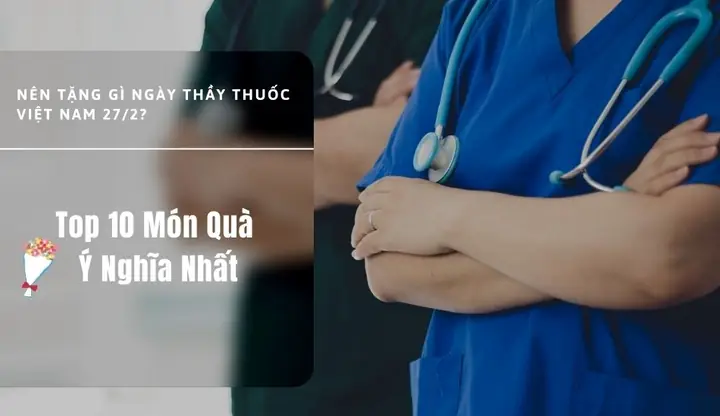 Nên Tặng Gì Ngày Thầy Thuốc Việt Nam 27/2? Top 10 Món Quà Ý Nghĩa Nhất