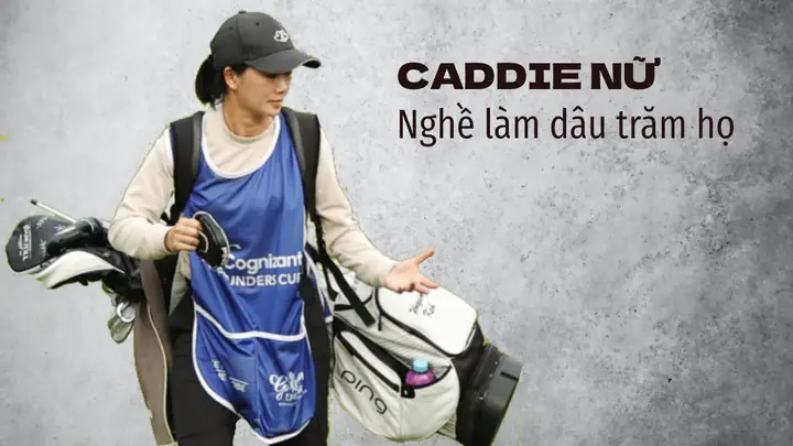 Nữ Caddie Golf: Nghề Vất Vả Lại Nhiều Thị Phi Nữ Caddie Golf: Nghề Vất Vả Lại Nhiều Thị Phi