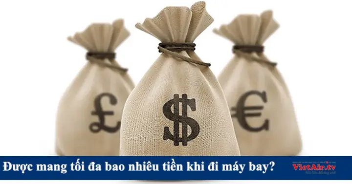 Bạn Được Mang Tối Đa Bao Nhiêu Tiền Khi Đi Máy Bay? Bạn Được Mang Tối Đa Bao Nhiêu Tiền Khi Đi Máy Bay?