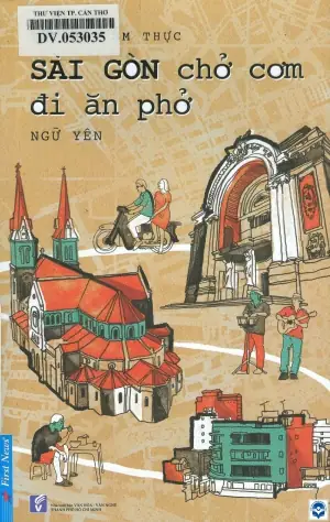 Sài Gòn Chở Cơm Đi Ăn Phở : Tuỳ Bút Ẩm Thực / Ngữ Yên. - Tp. Hồ ...