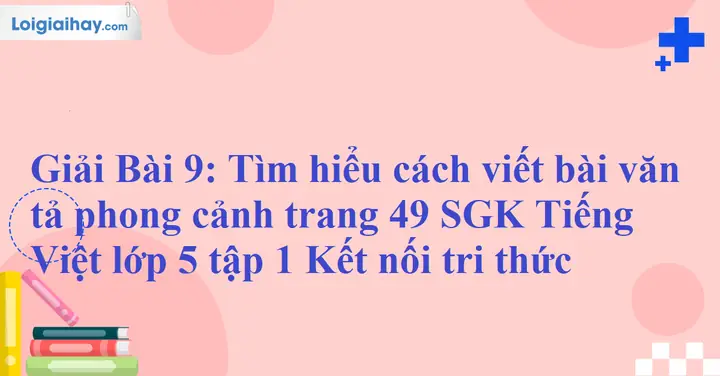 Bài 9: Tìm Hiểu Cách Viết Bài Văn Tả Phong Cảnh Trang 49 Sgk Tiếng ...