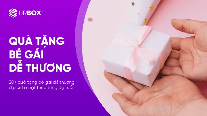 20+ Quà Tặng Bé Gái Dễ Thương Dịp Sinh Nhật Theo Độ Tuổi