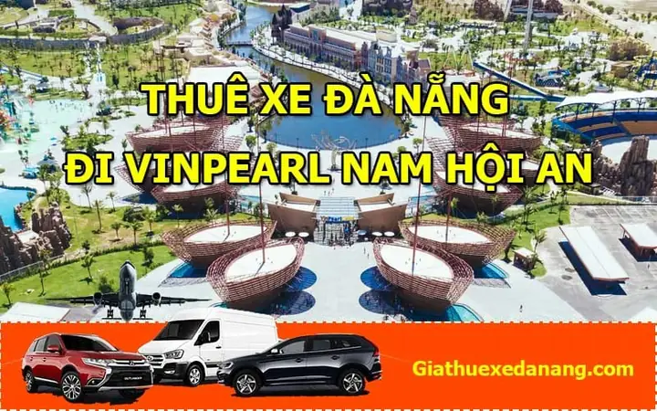 Thuê Xe Đi Từ Đà Nẵng Đến Vinpearl Nam Hội An 2 Chiều, Giá Rẻ ...
