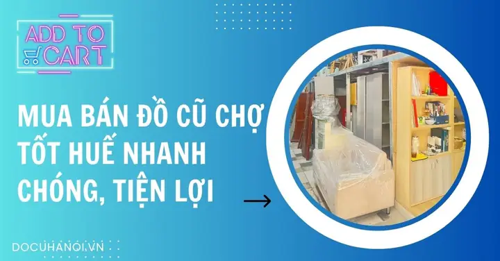 Mua Bán Đồ Cũ Chợ Tốt Huế Nhanh Chóng, Tiện Lợi