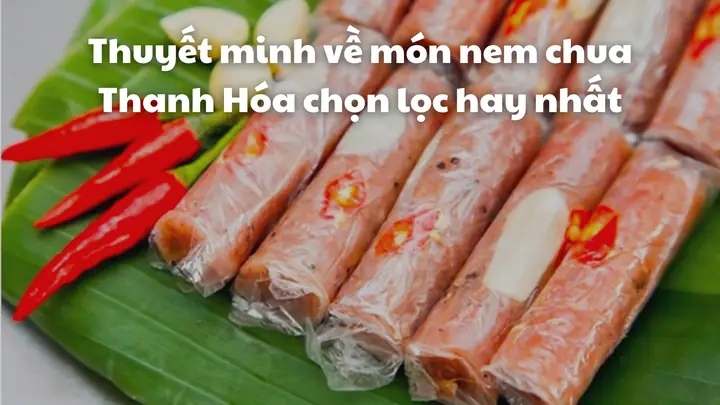 Thuyết Minh Về Món Nem Chua Thanh Hóa Chọn Lọc Hay Nhất Thuyết Minh Về Món Nem Chua Thanh Hóa Chọn Lọc Hay Nhất