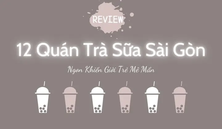 Review 12 Quán Trà Sữa Cực Ngon, Được Ưa Chuộng Nhất Tại Sài Gòn