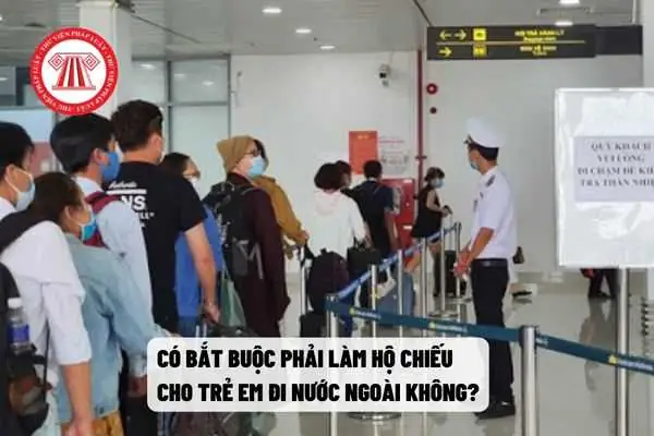 Có Bắt Buộc Phải Làm Hộ Chiếu Cho Trẻ Em Đi Nước Ngoài Không? Hồ ... Có Bắt Buộc Phải Làm Hộ Chiếu Cho Trẻ Em Đi Nước Ngoài Không? Hồ ...