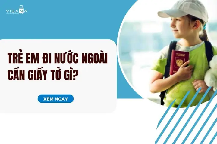 Trẻ Em Đi Nước Ngoài Cần Giấy Tờ Gì, Có Cần Phụ Huynh Đi Theo Không? Trẻ Em Đi Nước Ngoài Cần Giấy Tờ Gì, Có Cần Phụ Huynh Đi Theo Không?