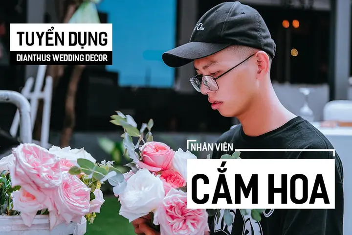 Tuyển Dụng Nhân Viên Cắm Hoa | Dianthus Wedding Decor Tuyển Dụng Nhân Viên Cắm Hoa | Dianthus Wedding Decor